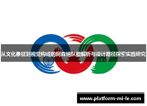 从文化象征到视觉构成的阿森纳队徽解析与设计路径探索实践研究 从文化象征到视觉构成的阿森纳队徽解析与设计路径探索实践研究
