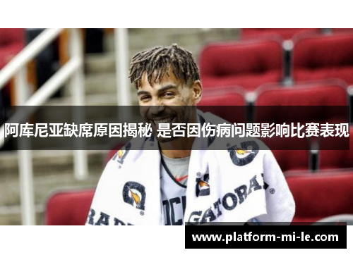 阿库尼亚缺席原因揭秘 是否因伤病问题影响比赛表现