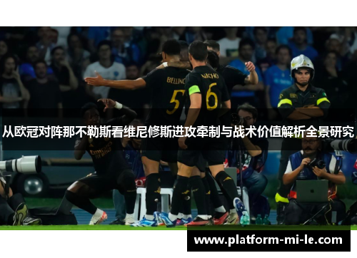 从欧冠对阵那不勒斯看维尼修斯进攻牵制与战术价值解析全景研究 从欧冠对阵那不勒斯看维尼修斯进攻牵制与战术价值解析全景研究