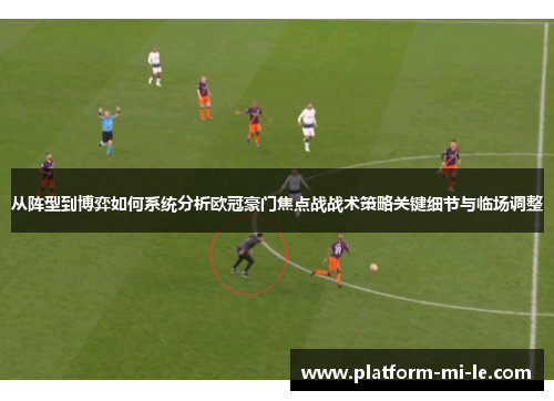 从阵型到博弈如何系统分析欧冠豪门焦点战战术策略关键细节与临场调整