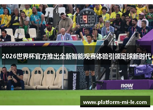 2026世界杯官方推出全新智能观赛体验引领足球新时代